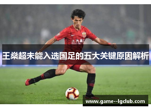 王燊超未能入选国足的五大关键原因解析