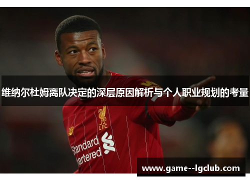 维纳尔杜姆离队决定的深层原因解析与个人职业规划的考量 维纳尔杜姆离队决定的深层原因解析与个人职业规划的考量