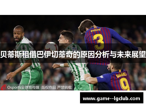 贝蒂斯租借巴伊切蒂奇的原因分析与未来展望