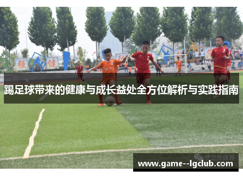 踢足球带来的健康与成长益处全方位解析与实践指南 踢足球带来的健康与成长益处全方位解析与实践指南