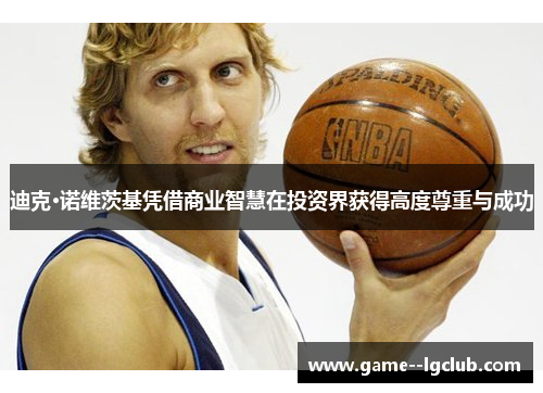 迪克·诺维茨基凭借商业智慧在投资界获得高度尊重与成功 迪克·诺维茨基凭借商业智慧在投资界获得高度尊重与成功