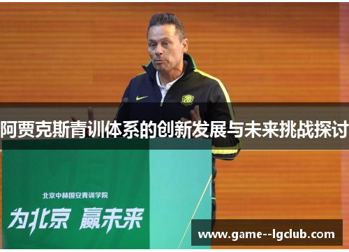 阿贾克斯青训体系的创新发展与未来挑战探讨 阿贾克斯青训体系的创新发展与未来挑战探讨
