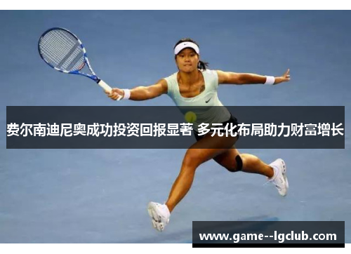 费尔南迪尼奥成功投资回报显著 多元化布局助力财富增长