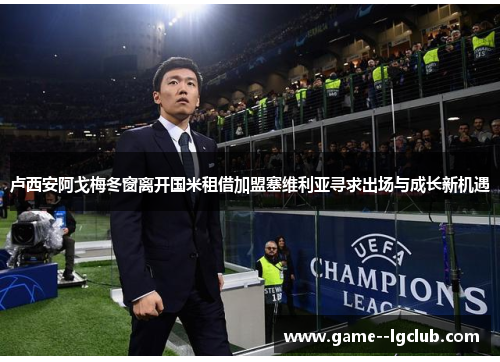卢西安阿戈梅冬窗离开国米租借加盟塞维利亚寻求出场与成长新机遇